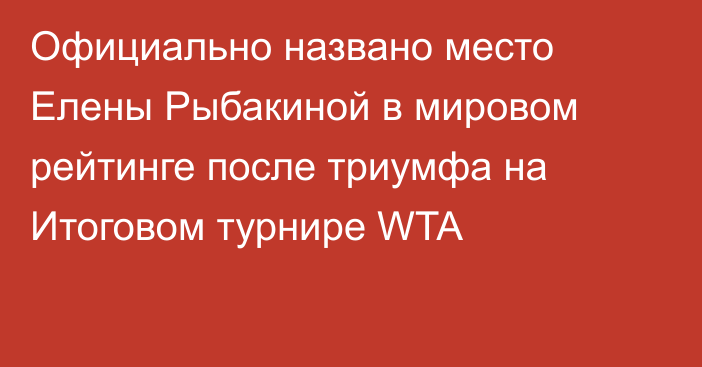 Официально названо место Елены Рыбакиной в мировом рейтинге после триумфа на Итоговом турнире WTA
