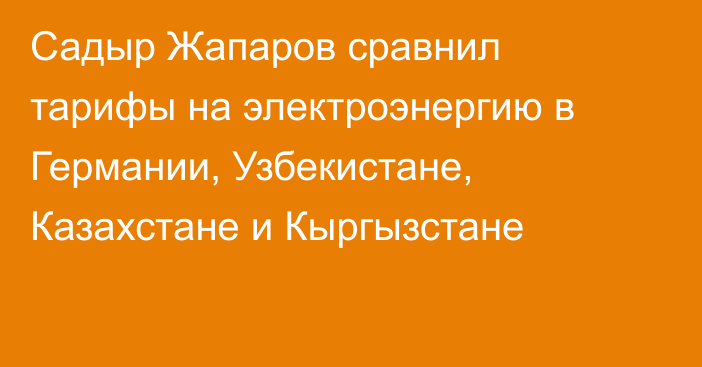Садыр Жапаров сравнил тарифы на электроэнергию в Германии, Узбекистане, Казахстане и Кыргызстане