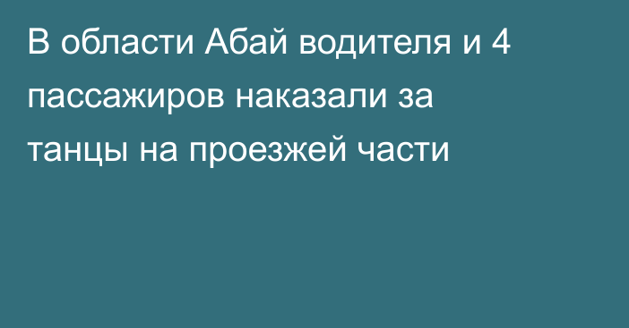 В области Абай водителя и 4 пассажиров наказали за танцы на проезжей части