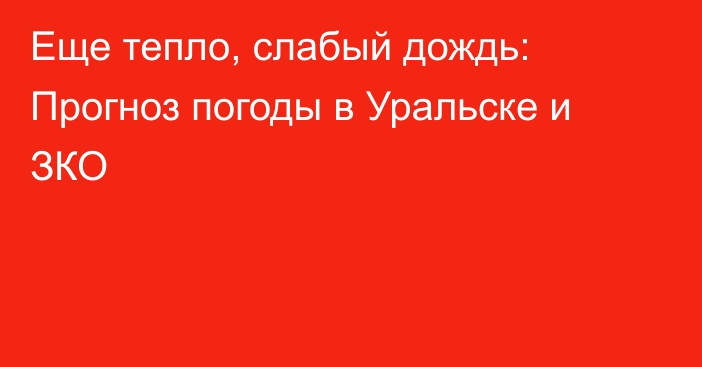 Еще тепло, слабый дождь: Прогноз погоды в Уральске и ЗКО