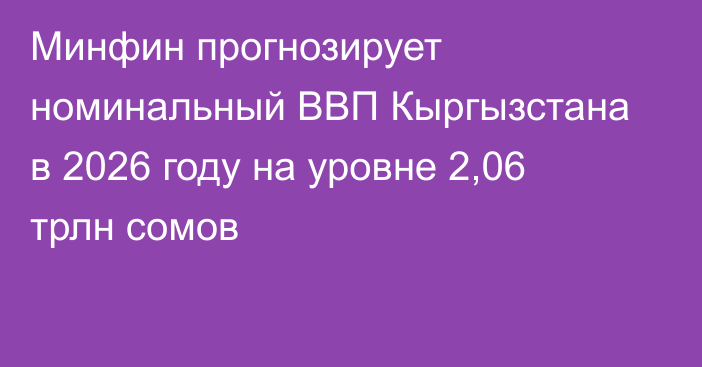 Минфин прогнозирует номинальный ВВП Кыргызстана в 2026 году на уровне 2,06 трлн сомов