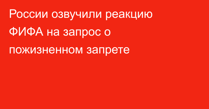 России озвучили реакцию ФИФА на запрос о пожизненном запрете