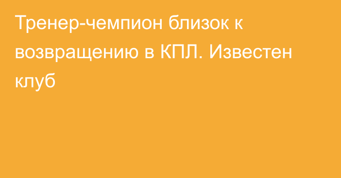 Тренер-чемпион близок к возвращению в КПЛ. Известен клуб