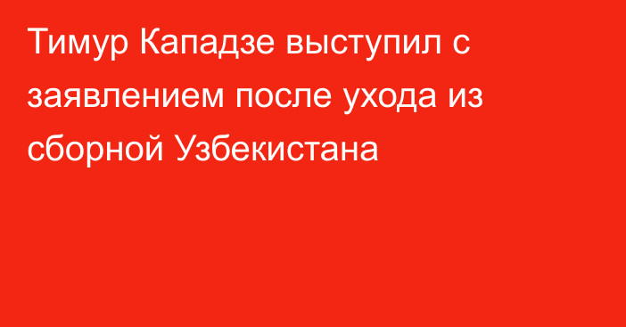 Тимур Кападзе выступил с заявлением после ухода из сборной Узбекистана