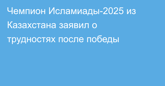 Чемпион Исламиады-2025 из Казахстана заявил о трудностях после победы