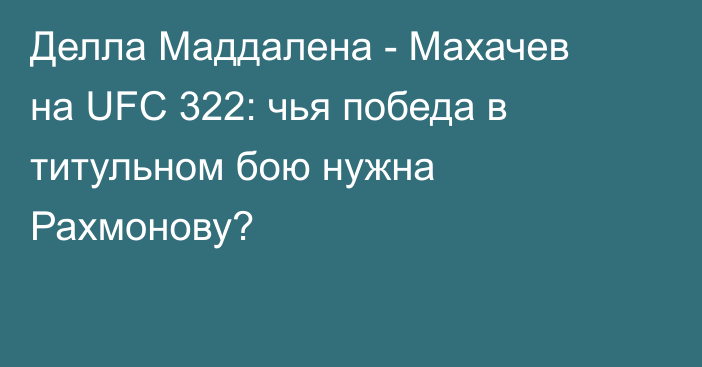 Делла Маддалена - Махачев на UFC 322: чья победа в титульном бою нужна Рахмонову?