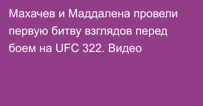 Махачев и Маддалена провели первую битву взглядов перед боем на UFC 322. Видео