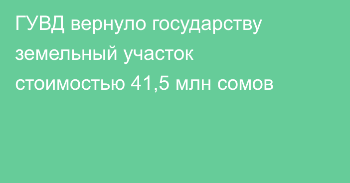 ГУВД вернуло государству земельный участок стоимостью 41,5 млн сомов