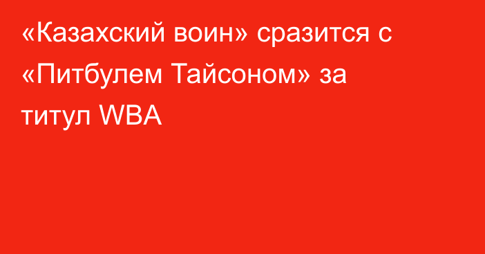 «Казахский воин» сразится с «Питбулем Тайсоном» за титул WBA