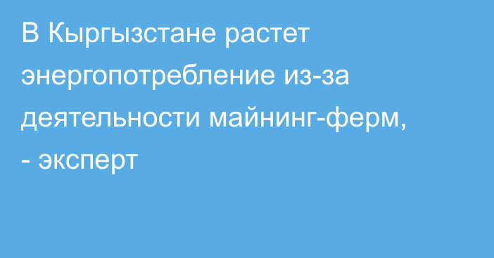 В Кыргызстане растет энергопотребление из-за деятельности майнинг-ферм, - эксперт