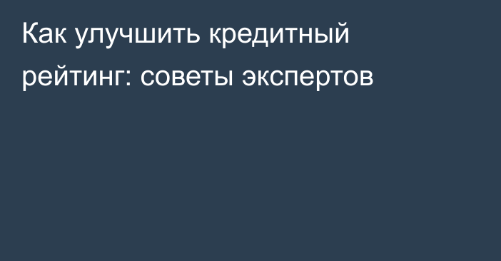 Как улучшить кредитный рейтинг: советы экспертов