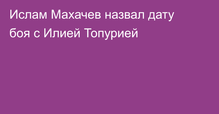 Ислам Махачев назвал дату боя с Илией Топурией