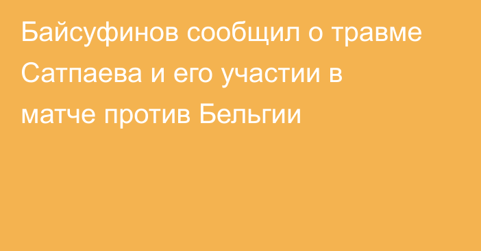 Байсуфинов сообщил о травме Сатпаева и его участии в матче против Бельгии
