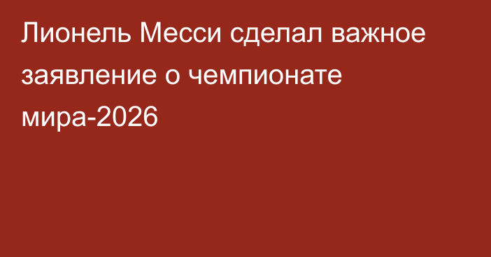 Лионель Месси сделал важное заявление о чемпионате мира-2026