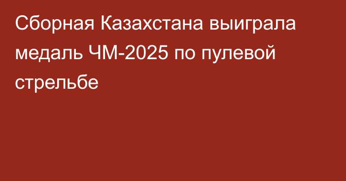 Сборная Казахстана выиграла медаль ЧМ-2025 по пулевой стрельбе