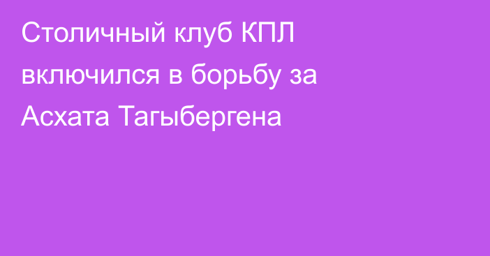Столичный клуб КПЛ включился в борьбу за Асхата Тагыбергена
