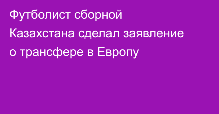 Футболист сборной Казахстана сделал заявление о трансфере в Европу