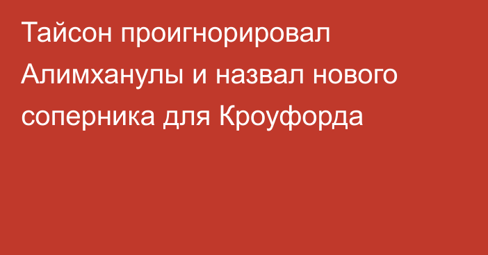 Тайсон проигнорировал Алимханулы и назвал нового соперника для Кроуфорда