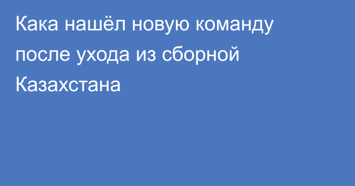 Кака нашёл новую команду после ухода из сборной Казахстана