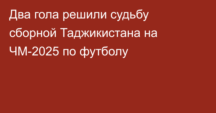 Два гола решили судьбу сборной Таджикистана на ЧМ-2025 по футболу