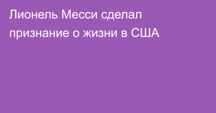 Лионель Месси сделал признание о жизни в США