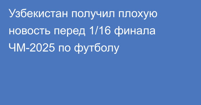 Узбекистан получил плохую новость перед 1/16 финала ЧМ-2025 по футболу