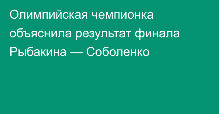 Олимпийская чемпионка объяснила результат финала Рыбакина — Соболенко