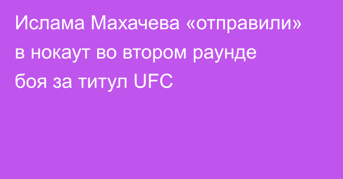 Ислама Махачева «отправили» в нокаут во втором раунде боя за титул UFC
