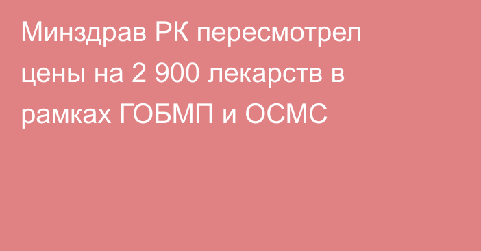 Минздрав РК пересмотрел цены на 2 900 лекарств в рамках ГОБМП и ОСМС