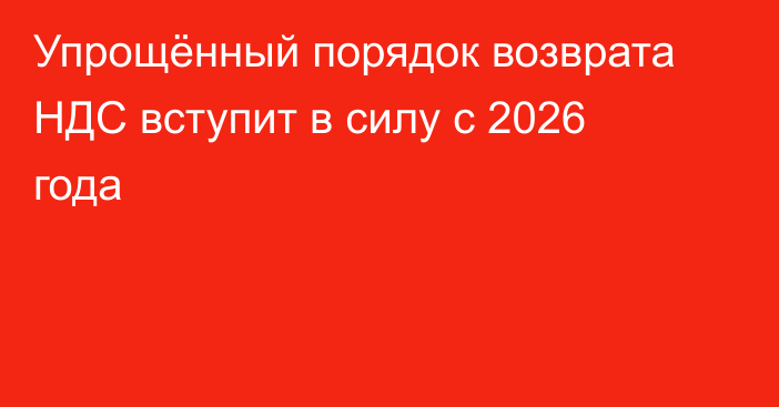 Упрощённый порядок возврата НДС вступит в силу с 2026 года