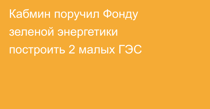 Кабмин поручил Фонду зеленой энергетики построить 2 малых ГЭС