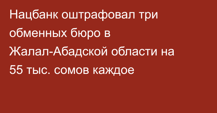 Нацбанк оштрафовал три обменных бюро в Жалал-Абадской области на 55 тыс. сомов каждое