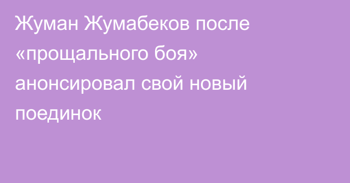 Жуман Жумабеков после «прощального боя» анонсировал свой новый поединок