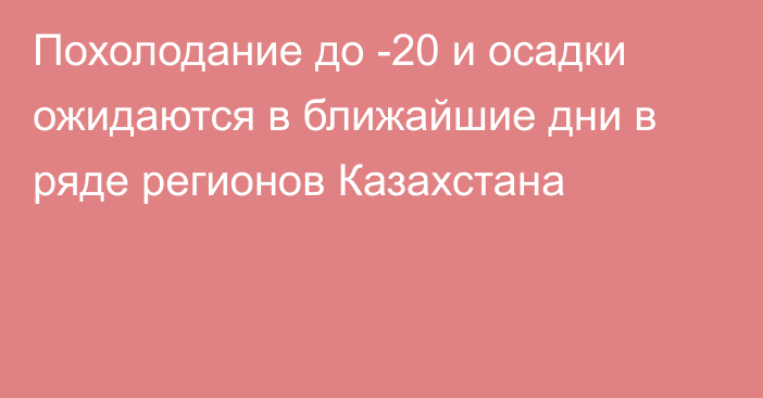 Похолодание до -20 и осадки ожидаются в ближайшие дни в ряде регионов Казахстана