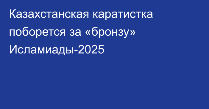 Казахстанская каратистка поборется за «бронзу» Исламиады-2025