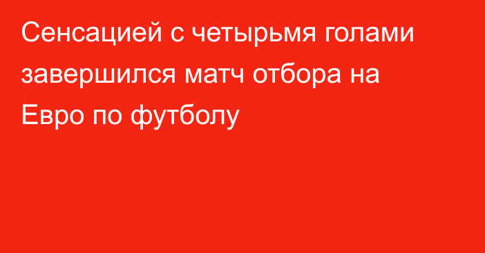 Сенсацией c четырьмя голами завершился матч отбора на Евро по футболу