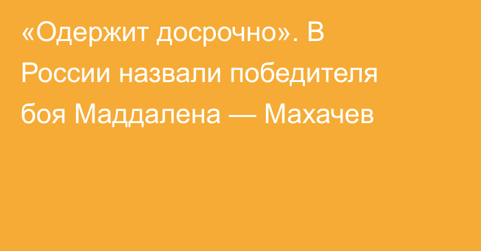 «Одержит досрочно». В России назвали победителя боя Маддалена — Махачев