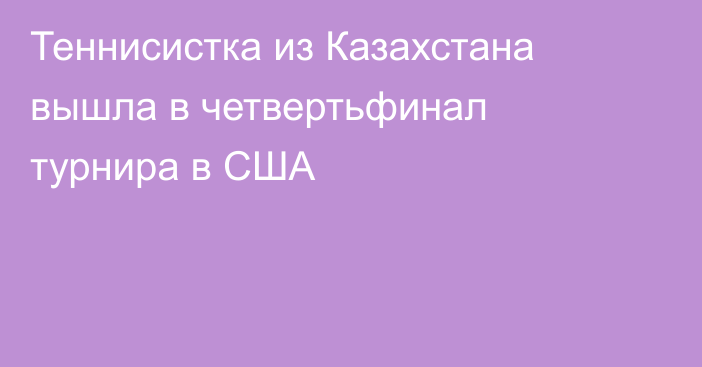 Теннисистка из Казахстана вышла в четвертьфинал турнира в США