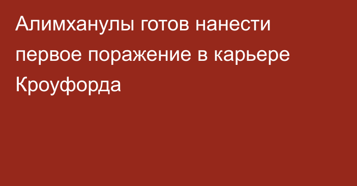 Алимханулы готов нанести первое поражение в карьере Кроуфорда