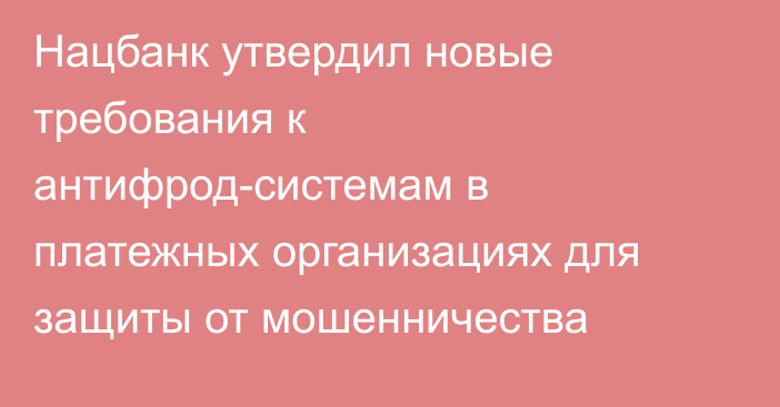 Нацбанк утвердил новые требования к антифрод-системам в платежных организациях для защиты от мошенничества