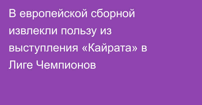 В европейской сборной извлекли пользу из выступления «Кайрата» в Лиге Чемпионов