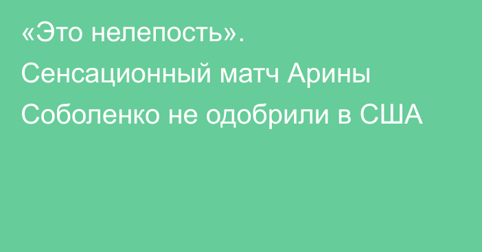 «Это нелепость». Сенсационный матч Арины Соболенко не одобрили в США