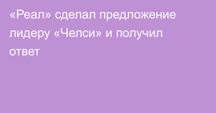 «Реал» сделал предложение лидеру «Челси» и получил ответ
