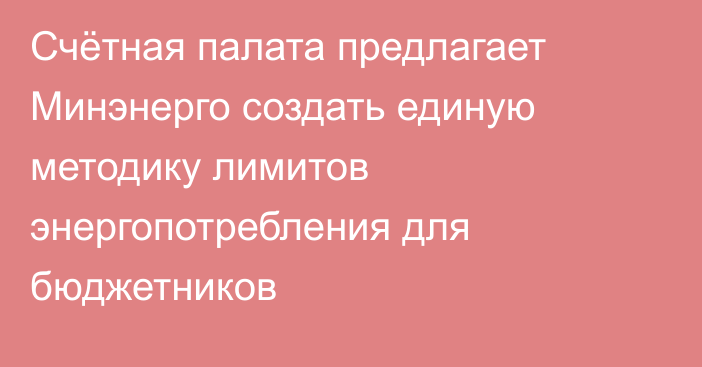 Счётная палата предлагает Минэнерго создать единую методику лимитов энергопотребления для бюджетников