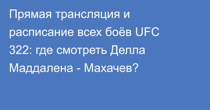 Прямая трансляция и расписание всех боёв UFC 322: где смотреть Делла Маддалена - Махачев?