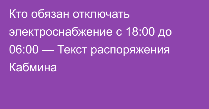 Кто обязан отключать электроснабжение с 18:00 до 06:00 — Текст распоряжения Кабмина