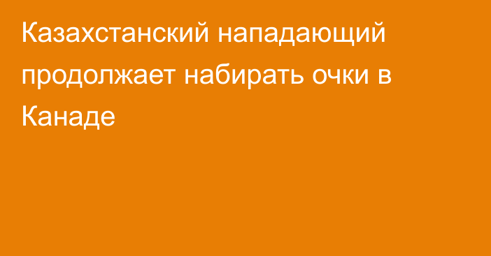 Казахстанский нападающий продолжает набирать очки в Канаде