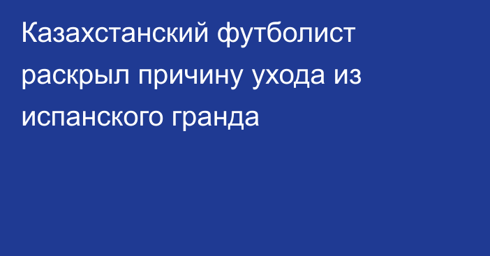 Казахстанский футболист раскрыл причину ухода из испанского гранда