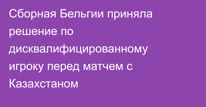 Сборная Бельгии приняла решение по дисквалифицированному игроку перед матчем с Казахстаном
