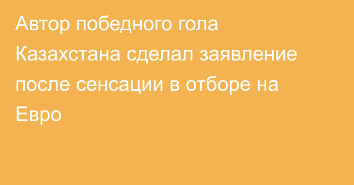 Автор победного гола Казахстана сделал заявление после сенсации в отборе на Евро